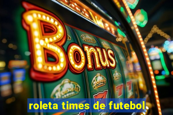 roleta times de futebol